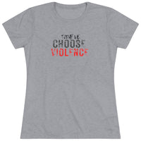 Women's Tri-blend Tee - Today We Choose Violence