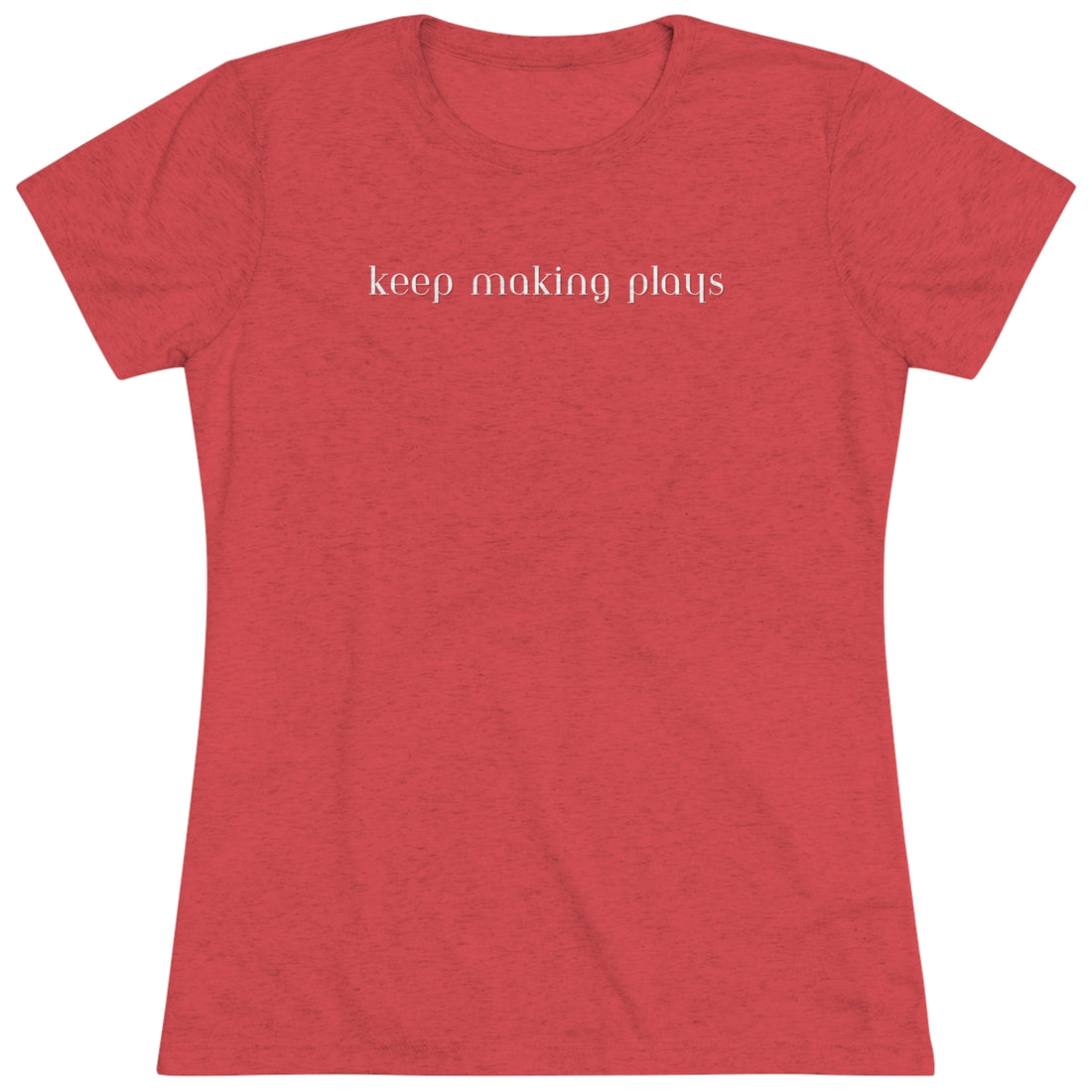 Women's Tri-blend Tee - Keep Making Plays