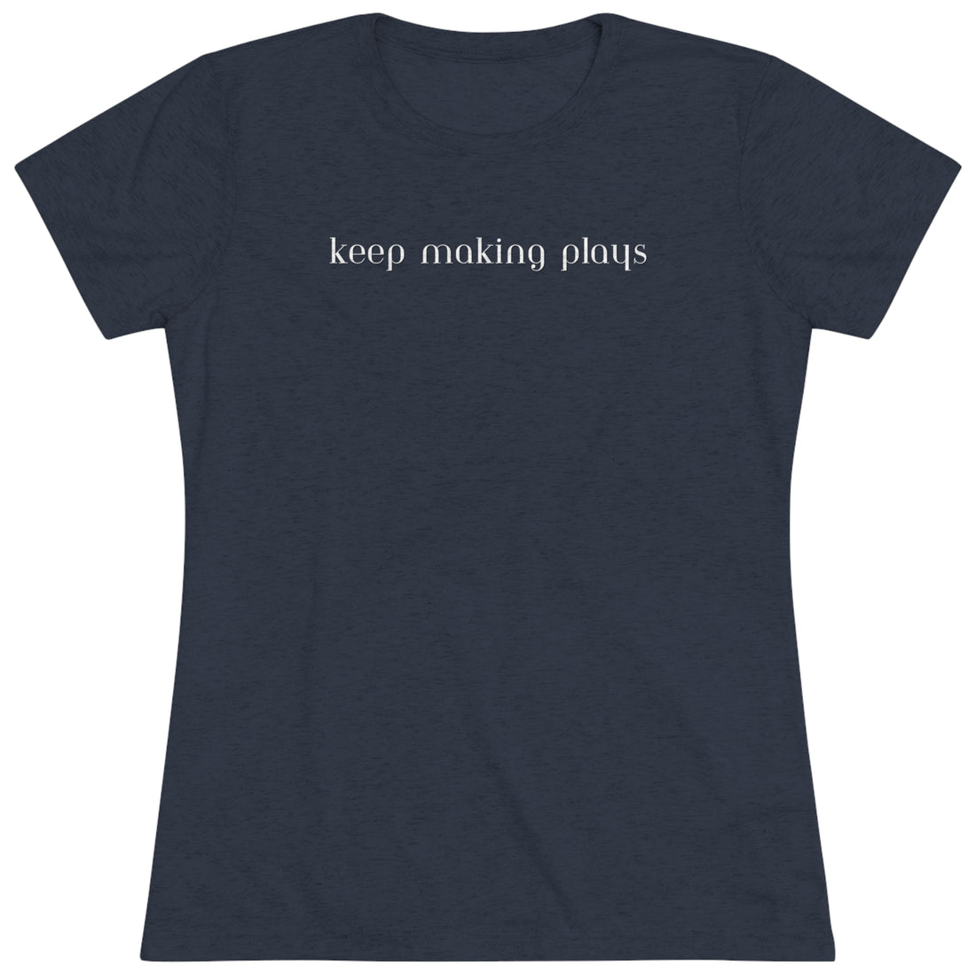 Women's Tri-blend Tee - Keep Making Plays