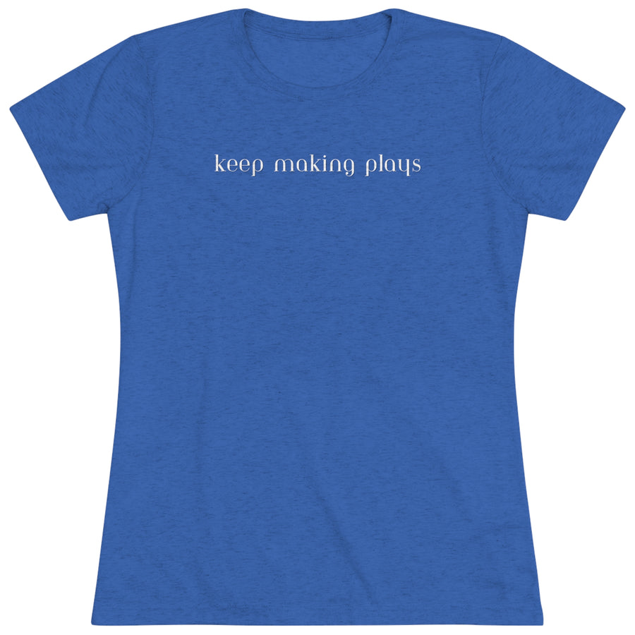 Women's Tri-blend Tee - Keep Making Plays