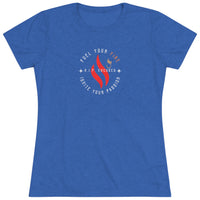 Women's Tri-blend Tee - Fuel your Fire, Ignite your Passion